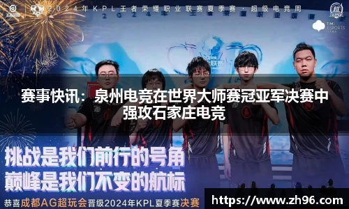 赛事快讯：泉州电竞在世界大师赛冠亚军决赛中强攻石家庄电竞
