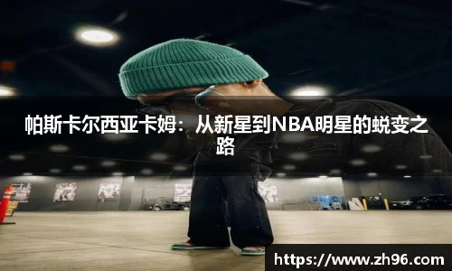 帕斯卡尔西亚卡姆：从新星到NBA明星的蜕变之路