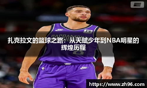 扎克拉文的篮球之路：从天赋少年到NBA明星的辉煌历程